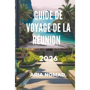 NOMAD, ARIA GUIDE DE VOYAGE DE LA RÉUNION 2026: « Des sentiers de lave aux rivages des lagons : l'aventure à chaque coin de rue » NOMAD, ARIA GUIDE DE VOYAGE DE LA RÉUNION 2026: « Des sentiers de lave aux rivages des lagons : l'aventure à chaque coin de rue »