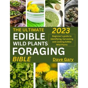 Gary, Dave The Ultimate Edible Wild Plants foraging Bible: Beginner's guide to identifying, harvesting and cooking Edible Wild Plants (Healthy Eating for Healthy Living Diet Cookbooks Series) Gary, Dave The Ultimate Edible Wild Plants foraging Bible: Beginner's guide to identifying, harvesting and cooking Edible Wild Plants (Healthy Eating for Healthy Living Diet Cookbooks Series)