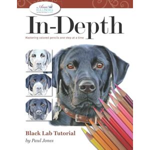 Jones, Paul In-Depth Black Lab Tutorial: Mastering Colored Pencils One Step at a Time (In-Depth Colored Pencil Tutorials) Jones, Paul In-Depth Black Lab Tutorial: Mastering Colored Pencils One Step at a Time (In-Depth Colored Pencil Tutorials)