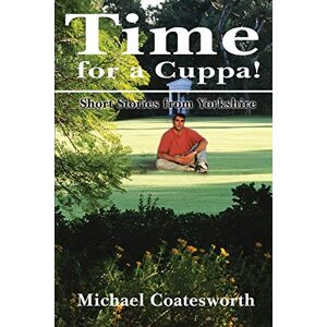 Coatesworth, Michael Time for a Cuppa!: Short Stories from Yorkshire Coatesworth, Michael Time for a Cuppa!: Short Stories from Yorkshire