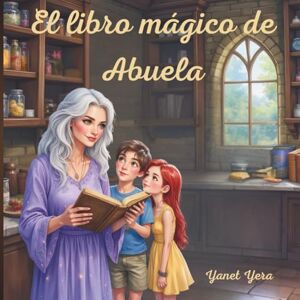 Yera, Yanet El libro mágico de abuela: Una página. Una noche. Una aventura. Yera, Yanet El libro mágico de abuela: Una página. Una noche. Una aventura.