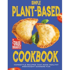 Bocastle, Paul Simple Plant-Based Cookbook: Homestyle Recipes That Make Healthy Weeknight Dinners Fun Bocastle, Paul Simple Plant-Based Cookbook: Homestyle Recipes That Make Healthy Weeknight Dinners Fun