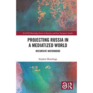 Hutchings, Stephen Projecting Russia in a Mediatized World: Recursive Nationhood (BASEES/Routledge Series on Russian and East European Studies) Hutchings, Stephen Projecting Russia in a Mediatized World: Recursive Nationhood (BASEES/Routledge Series on Russian and East European Studies)