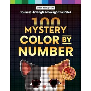Victoria Wintersberger 100 Mystery Color by Number: A Coloring Book for Adults Relaxation and Wonder – Squares + Hexagons + Circles + Triangles (Black Backgrounds) (Mystery Mosaic Pixel Art Series) Victoria Wintersberger 100 Mystery Color by Number: A Coloring Book for Adults Relaxation and Wonder – Squares + Hexagons + Circles + Triangles (Black Backgrounds) (Mystery Mosaic Pixel Art Series)