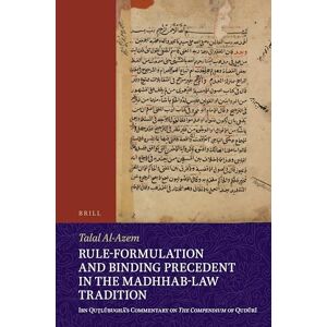 Al-Azem, Talal Rule-Formulation and Binding Precedent in the Madhhab-Law Tradition: Ibn Quṭlūbughā’s Commentary on The Compendium of Qudūrī: 2 (Islamicate Intellectual History) Al-Azem, Talal Rule-Formulation and Binding Precedent in the Madhhab-Law Tradition: Ibn Quṭlūbughā’s Commentary on The Compendium of Qudūrī: 2 (Islamicate Intellectual History)