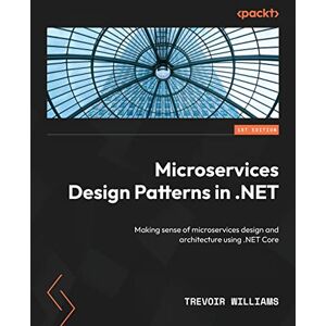 Trevoir Williams Microservices Design Patterns in .NET: Making sense of microservices design and architecture using .NET Core Trevoir Williams Microservices Design Patterns in .NET: Making sense of microservices design and architecture using .NET Core