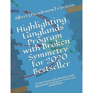 Einstein, Prof Albert (Pseudonym) Highlighting Langlands Program with Broken Symmetry for 2020 Bestseller: From General Relativity and Quantum Gravity to Test Case 00402837 Einstein, Prof Albert (Pseudonym) Highlighting Langlands Program with Broken Symmetry for 2020 Bestseller: From General Relativity and Quantum Gravity to Test Case 00402837
