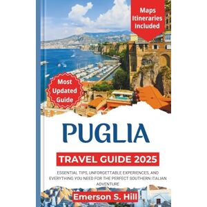 S. Hill, Emerson Puglia Travel Guide 2025: Essential tips, unforgettable experiences, and everything you need for the perfect southern Italian adventure (Updated Travel Guide 2025-2026) S. Hill, Emerson Puglia Travel Guide 2025: Essential tips, unforgettable experiences, and everything you need for the perfect southern Italian adventure (Updated Travel Guide 2025-2026)