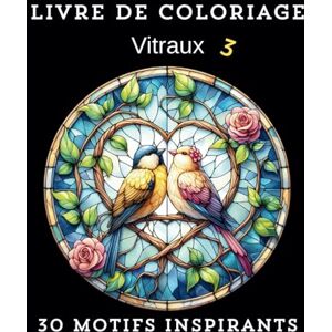 Roset, Angie Livre de Coloriage Vitraux 3 — 30 Motifs Inspirants: Motifs faciles pour adultes : oiseaux et fleurs pour la pleine conscience et le soulagement du stress Roset, Angie Livre de Coloriage Vitraux 3 — 30 Motifs Inspirants: Motifs faciles pour adultes : oiseaux et fleurs pour la pleine conscience et le soulagement du stress