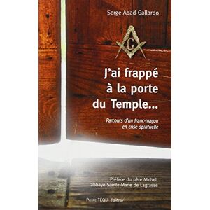 Abad-Gallardo, Serge J'ai frappé à la porte du Temple: Parcours d'un franc-maçon en crise spirituelle Abad-Gallardo, Serge J'ai frappé à la porte du Temple: Parcours d'un franc-maçon en crise spirituelle