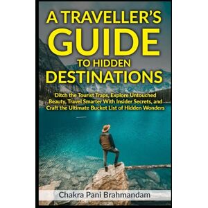 Brahmandam, Chakra Pani A Traveller’s Guide to Hidden Destinations: Ditch the Tourist Traps, Explore Untouched Beauty, Travel Smarter With Insider Secrets, and Craft the ... Wonders (How to Travel the World Smarter) Brahmandam, Chakra Pani A Traveller’s Guide to Hidden Destinations: Ditch the Tourist Traps, Explore Untouched Beauty, Travel Smarter With Insider Secrets, and Craft the ... Wonders (How to Travel the World Smarter)