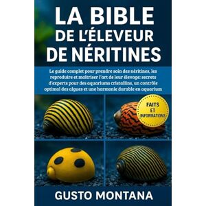 MONTANA, GUSTO LA BIBLE DE L’ÉLEVEUR DE NÉRITINES: Le guide complet pour prendre soin des néritines, les reproduire et maîtriser l’art de leur élevage: secrets ... algues et une harmonie durable en aquarium MONTANA, GUSTO LA BIBLE DE L’ÉLEVEUR DE NÉRITINES: Le guide complet pour prendre soin des néritines, les reproduire et maîtriser l’art de leur élevage: secrets ... algues et une harmonie durable en aquarium