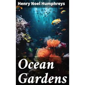 Humphreys, Henry Noel Ocean Gardens. The History of the Marine Aquarium Humphreys, Henry Noel Ocean Gardens. The History of the Marine Aquarium