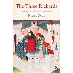 Saul, Nigel The Three Richards: Richard I, Richard II and Richard III Saul, Nigel The Three Richards: Richard I, Richard II and Richard III