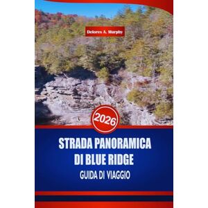 Murphy, Delores A. STRADA PANORAMICA DI BLUE RIDGE GUIDA DI VIAGGIO 2026: Scopri i sentieri escursionistici, le cascate e le principali attrazioni lungo la Mountain Route della Carolina del Nord Murphy, Delores A. STRADA PANORAMICA DI BLUE RIDGE GUIDA DI VIAGGIO 2026: Scopri i sentieri escursionistici, le cascate e le principali attrazioni lungo la Mountain Route della Carolina del Nord