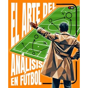 Secrets, Fútbol El ARTE DEL ANÁLISIS en Fútbol: Anticípate al Juego para Ganar Partidos: Quien DOMINA el Análisis no Reacciona, CONTROLA Secrets, Fútbol El ARTE DEL ANÁLISIS en Fútbol: Anticípate al Juego para Ganar Partidos: Quien DOMINA el Análisis no Reacciona, CONTROLA