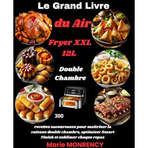 MONRENCY, Marie Le Grand Livre du Air Fryer XXL 12L Double Chambre: 300 recettes savoureuses pour maîtriser la cuisson double chambre, optimiser Smart Finish et sublimer chaque repas MONRENCY, Marie Le Grand Livre du Air Fryer XXL 12L Double Chambre: 300 recettes savoureuses pour maîtriser la cuisson double chambre, optimiser Smart Finish et sublimer chaque repas