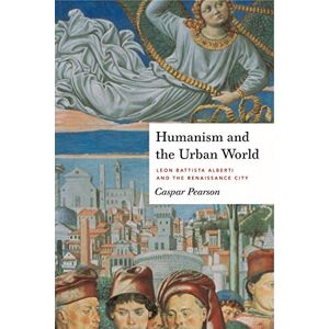 Pearson, Caspar Humanism and the Urban World: Leon Battista Alberti and the Renaissance City Pearson, Caspar Humanism and the Urban World: Leon Battista Alberti and the Renaissance City
