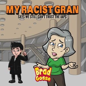 Gosse, Brad My Racist Gran: Says We Still Can't Trust The Japs (Rejected Children's Books (Funny Books For Adults)) Gosse, Brad My Racist Gran: Says We Still Can't Trust The Japs (Rejected Children's Books (Funny Books For Adults))