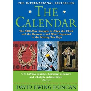 Ewing Duncan, David THE CALENDAR: The 5000 Year Struggle To Align The Clock and the Heavens, and What Happened To The Missing Ten Days Ewing Duncan, David THE CALENDAR: The 5000 Year Struggle To Align The Clock and the Heavens, and What Happened To The Missing Ten Days