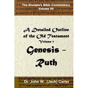 Carter Ph.D., John W. (Jack) A Detailed Outline of the Old Testament, Volume 1: Genesis Ruth (The Disciple's Bible Commentary) Carter Ph.D., John W. (Jack) A Detailed Outline of the Old Testament, Volume 1: Genesis Ruth (The Disciple's Bible Commentary)