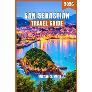 White, Michael S. SAN SEBASTIÁN TRAVEL GUIDE 2026: Discover Spain’s Coastal Jewel – Beaches, Basque Culture, Gastronomy & Hidden Delights for Every Kind of Traveler White, Michael S. SAN SEBASTIÁN TRAVEL GUIDE 2026: Discover Spain’s Coastal Jewel – Beaches, Basque Culture, Gastronomy & Hidden Delights for Every Kind of Traveler