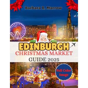 Marrow, Barbara R. Edinburgh Christmas Market Guide 2025: Experience the Enchantment of Christmas Markets, Hidden Gems, and Timeless Scottish Traditions in The Heart of the Capital (Travel/Holiday Guide book) Marrow, Barbara R. Edinburgh Christmas Market Guide 2025: Experience the Enchantment of Christmas Markets, Hidden Gems, and Timeless Scottish Traditions in The Heart of the Capital (Travel/Holiday Guide book)