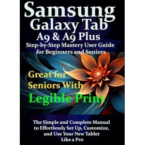 James, Fraze Samsung Galaxy Tab A9 & A9 Plus Step-by-Step Mastery User Guide for Beginners and Seniors: The Simple and Complete Manual to Effortlessly Set Up, Customize, and Use Your New Tablet Like a Pro James, Fraze Samsung Galaxy Tab A9 & A9 Plus Step-by-Step Mastery User Guide for Beginners and Seniors: The Simple and Complete Manual to Effortlessly Set Up, Customize, and Use Your New Tablet Like a Pro