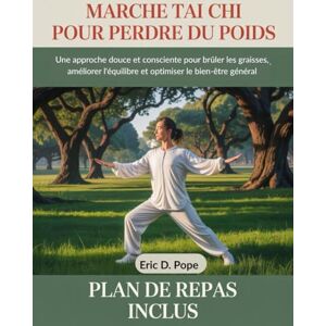 Pope, Eric D. Marche Tai Chi pour perdre du poids: Une approche douce et consciente pour brûler les graisses, améliorer l'équilibre et optimiser le bien-être général Pope, Eric D. Marche Tai Chi pour perdre du poids: Une approche douce et consciente pour brûler les graisses, améliorer l'équilibre et optimiser le bien-être général
