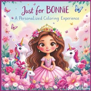 Bunting, L.K. Just for Bonnie: A Personalized Coloring Experience: 50 total coloring pages 28 coloring pages featuring Bonnie's name 22 coloring pages themed for girls (Personalized Coloring Book Series) Bunting, L.K. Just for Bonnie: A Personalized Coloring Experience: 50 total coloring pages 28 coloring pages featuring Bonnie's name 22 coloring pages themed for girls (Personalized Coloring Book Series)