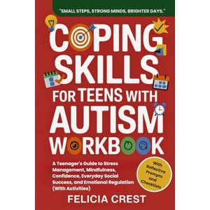 Crest, Felicia Coping Skills For Teens With Autism Workbook: A Teenager's Guide to Stress Management, Mindfulness, Confidence, Everyday Social Success, and Emotional Regulation (With Activities) Crest, Felicia Coping Skills For Teens With Autism Workbook: A Teenager's Guide to Stress Management, Mindfulness, Confidence, Everyday Social Success, and Emotional Regulation (With Activities)