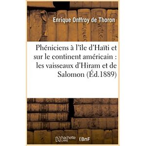 Onffroy de Thoron, Enrique Phéniciens à l'île d'Haïti et sur le continent américain : les vaisseaux d'Hiram et de Salomon: Au Fleuve Des Amazones Ophir, Tarschich, Parvaïm (Histoire) Onffroy de Thoron, Enrique Phéniciens à l'île d'Haïti et sur le continent américain : les vaisseaux d'Hiram et de Salomon: Au Fleuve Des Amazones Ophir, Tarschich, Parvaïm (Histoire)
