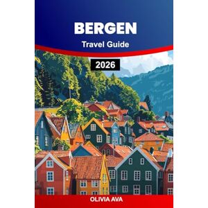 AVA, OLIVIA BERGEN TRAVEL GUIDE 2026: Uncover Majestic Fjords, Vibrant Culture, Scenic Trails, Hidden Gems, and Authentic Local Experiences. AVA, OLIVIA BERGEN TRAVEL GUIDE 2026: Uncover Majestic Fjords, Vibrant Culture, Scenic Trails, Hidden Gems, and Authentic Local Experiences.