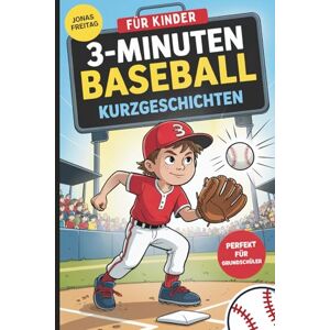 Freitag, Jonas 3-Minuten Baseball-Kurzgeschichten für Kinder: Schöne Baseballgeschichten für junge Fans im Grundschulalter – zum Entdecken von Werten wie Teamgeist, Fairness und Durchhaltevermögen Freitag, Jonas 3-Minuten Baseball-Kurzgeschichten für Kinder: Schöne Baseballgeschichten für junge Fans im Grundschulalter – zum Entdecken von Werten wie Teamgeist, Fairness und Durchhaltevermögen