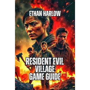 Harlow, Ethan Resident Evil Village Game Guide: Combat Mastery Tactics, and Optimization Strategies (RESIDENT EVIL COMPLETE MASTERY SERIES) Harlow, Ethan Resident Evil Village Game Guide: Combat Mastery Tactics, and Optimization Strategies (RESIDENT EVIL COMPLETE MASTERY SERIES)