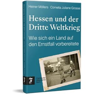 Möllers, Heiner Hessen und der Dritte Weltkrieg: Wie sich ein Land auf den Ernstfall vorbereitete Möllers, Heiner Hessen und der Dritte Weltkrieg: Wie sich ein Land auf den Ernstfall vorbereitete