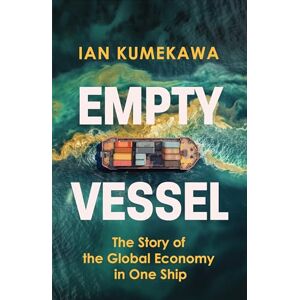 Kumekawa, Ian Empty Vessel: The Story of the Global Economy in One Ship Kumekawa, Ian Empty Vessel: The Story of the Global Economy in One Ship