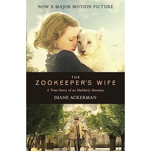 Ackerman, Diane The Zookeeper's Wife: An unforgettable true story, now a major film Ackerman, Diane The Zookeeper's Wife: An unforgettable true story, now a major film