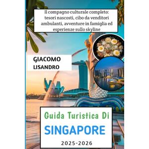 Lisandro, Giacomo Guida turistica di Singapore 2025-2026: Il compagno culturale completo: tesori nascosti, cibo da venditori ambulanti, avventure in famiglia ed esperienze sullo skyline Lisandro, Giacomo Guida turistica di Singapore 2025-2026: Il compagno culturale completo: tesori nascosti, cibo da venditori ambulanti, avventure in famiglia ed esperienze sullo skyline