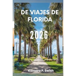 Swish, Kamara P. DE VIAJES DE FLORIDA 2026: "Playas, Everglades y más allá: Tu guía del Estado del Sol Swish, Kamara P. DE VIAJES DE FLORIDA 2026: "Playas, Everglades y más allá: Tu guía del Estado del Sol
