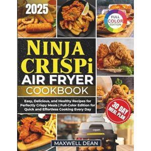 Dean, Maxwell Ninja CRISPi Air Fryer Cookbook: Easy, Delicious, and Healthy Recipes for Perfectly Crispy Meals Full-Color Edition for Quick and Effortless Cooking Every Day Dean, Maxwell Ninja CRISPi Air Fryer Cookbook: Easy, Delicious, and Healthy Recipes for Perfectly Crispy Meals Full-Color Edition for Quick and Effortless Cooking Every Day