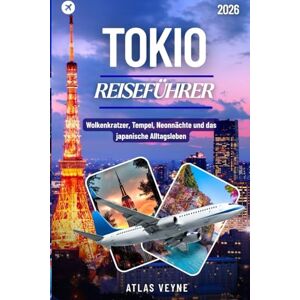 Veyne, Atlas TOKIO REISEFÜHRER 2026: Wolkenkratzer, Tempel, Neonnächte und das japanische Alltagsleben Veyne, Atlas TOKIO REISEFÜHRER 2026: Wolkenkratzer, Tempel, Neonnächte und das japanische Alltagsleben
