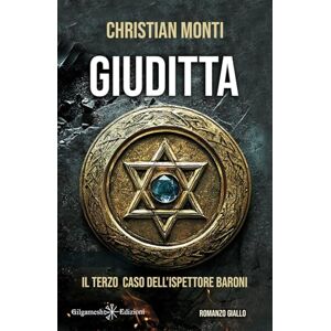 Monti, Christian Giuditta: Il terzo caso dell'ispettore Baroni (I gialli Gilgamesh Edizioni) Monti, Christian Giuditta: Il terzo caso dell'ispettore Baroni (I gialli Gilgamesh Edizioni)
