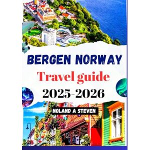 Steven, Noland A.. BERGEN NORWAY TRAVEL GUIDE 2025–2026: Uncover the must see attractions, hidden gems, Fjords mountains, historic landmarks & insider budget tips Steven, Noland A.. BERGEN NORWAY TRAVEL GUIDE 2025–2026: Uncover the must see attractions, hidden gems, Fjords mountains, historic landmarks & insider budget tips
