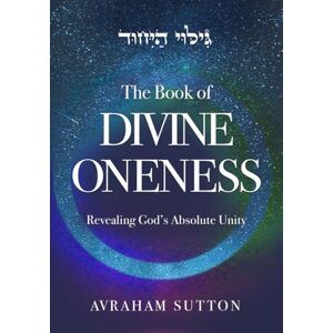 Sutton, Avraham The Book of DIVINE ONENESS: Revealing God’s Absolute Unity Sutton, Avraham The Book of DIVINE ONENESS: Revealing God’s Absolute Unity