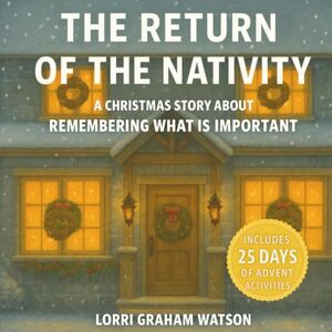 Graham Watson, Lorri The Return of the Nativity: Christ-centered Nativity Story for kids 4-8 with a Mindful Advent Activity Calendar. A Calm Read Aloud Christmas Story About Remembering What is Important. Graham Watson, Lorri The Return of the Nativity: Christ-centered Nativity Story for kids 4-8 with a Mindful Advent Activity Calendar. A Calm Read Aloud Christmas Story About Remembering What is Important.