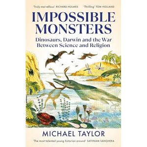 Taylor Impossible Monsters: Dinosaurs, Darwin and the War Between Science and Religion Taylor Impossible Monsters: Dinosaurs, Darwin and the War Between Science and Religion