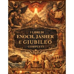 Herod, Don I libri di Enoch, Jasher e Giubileo completi: Documenti ebraici proibiti conservati oltre il canone che rivelano angeli caduti e legge divina Herod, Don I libri di Enoch, Jasher e Giubileo completi: Documenti ebraici proibiti conservati oltre il canone che rivelano angeli caduti e legge divina