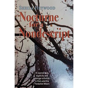 Heywood, Sheila Nocturne For a Nondescript: Ill-starred love, duplicity and danger entwine in Paris and the Yorkshire moors Heywood, Sheila Nocturne For a Nondescript: Ill-starred love, duplicity and danger entwine in Paris and the Yorkshire moors
