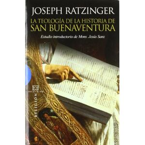 Ratzinger, Benedicto Joseph, XVI La teologia de la historia de San Buenaventura / The theology of the San Buenaventura's history (Ensayo) Ratzinger, Benedicto Joseph, XVI La teologia de la historia de San Buenaventura / The theology of the San Buenaventura's history (Ensayo)